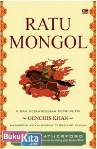 Ratu Mongol : kisah ketanggguhan putra-putri genghis khan